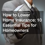 How to Lower Home Insurance: 10 Essential Tips for Homeowners